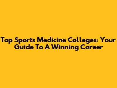 Top Sports Medicine Colleges: Your Guide To A Winning Career