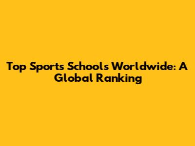 Top Sports Schools Worldwide: A Global Ranking