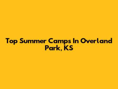 Top Summer Camps In Overland Park, KS