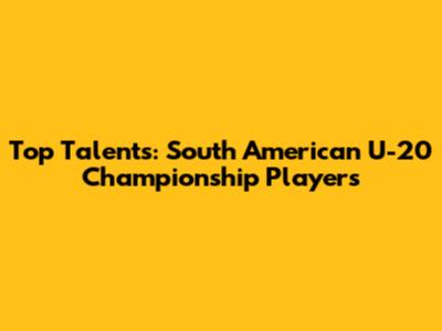 Top Talents: South American U-20 Championship Players