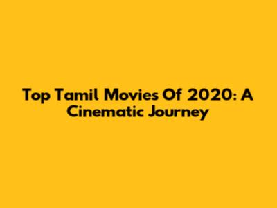 Top Tamil Movies Of 2020: A Cinematic Journey
