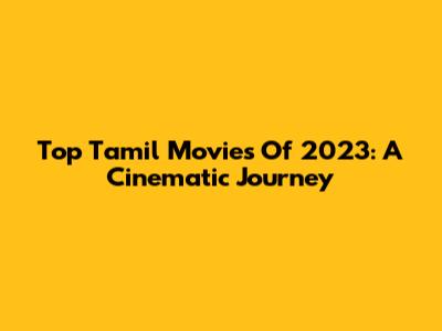 Top Tamil Movies Of 2023: A Cinematic Journey