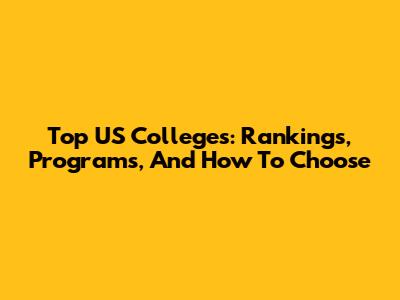 Top US Colleges: Rankings, Programs, And How To Choose