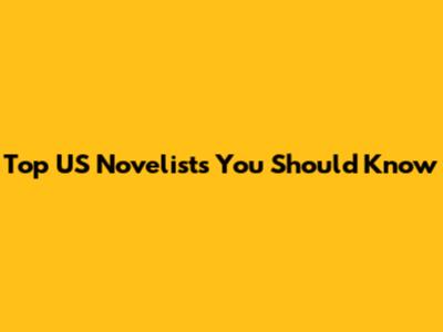 Top US Novelists You Should Know