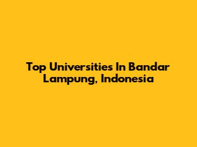 Top Universities In Bandar Lampung, Indonesia