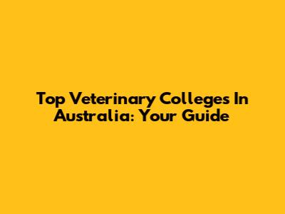 Top Veterinary Colleges In Australia: Your Guide