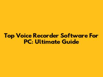 Top Voice Recorder Software For PC: Ultimate Guide