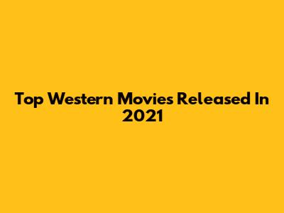 Top Western Movies Released In 2021