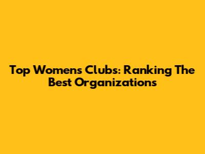 Top Women's Clubs: Ranking The Best Organizations