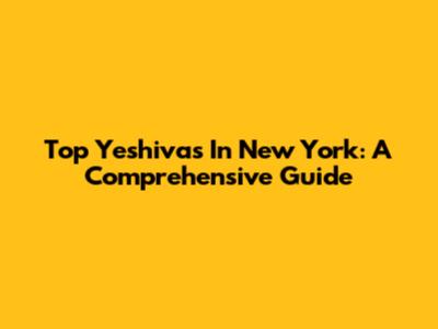 Top Yeshivas In New York: A Comprehensive Guide