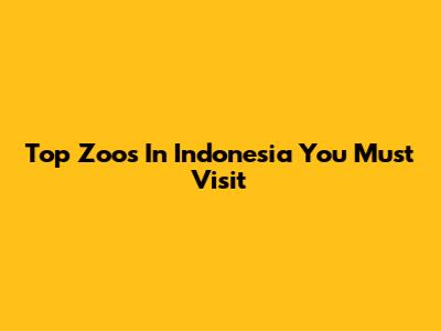 Top Zoos In Indonesia You Must Visit