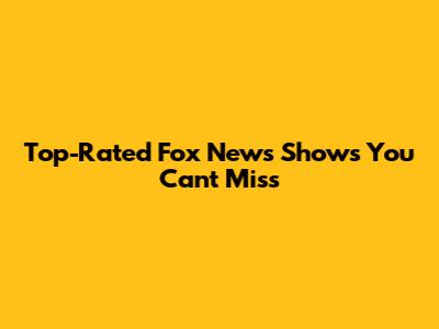 Top-Rated Fox News Shows You Can't Miss