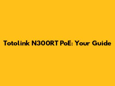 Totolink N300RT PoE: Your Guide