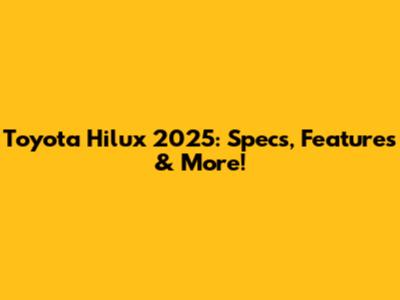 Toyota Hilux 2025: Specs, Features & More!