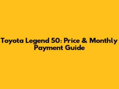 Toyota Legend 50: Price & Monthly Payment Guide