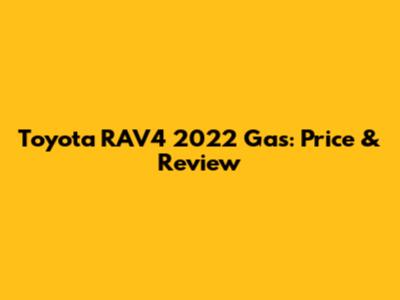 Toyota RAV4 2022 Gas: Price & Review