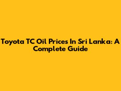 Toyota TC Oil Prices In Sri Lanka: A Complete Guide