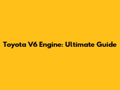 Toyota V6 Engine: Ultimate Guide