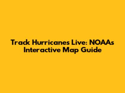 Track Hurricanes Live: NOAA's Interactive Map Guide