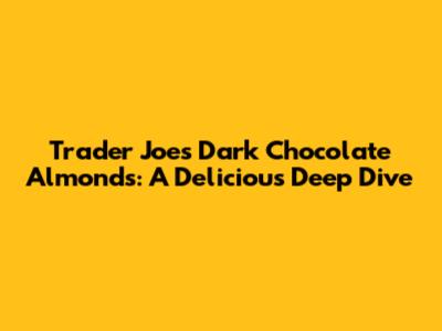 Trader Joe's Dark Chocolate Almonds: A Delicious Deep Dive