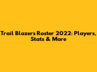 Trail Blazers Roster 2022: Players, Stats & More