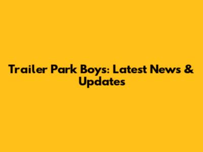 Trailer Park Boys: Latest News & Updates