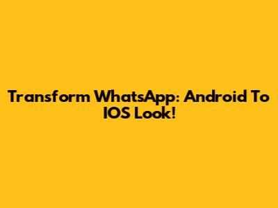 Transform WhatsApp: Android To IOS Look!