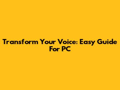 Transform Your Voice: Easy Guide For PC