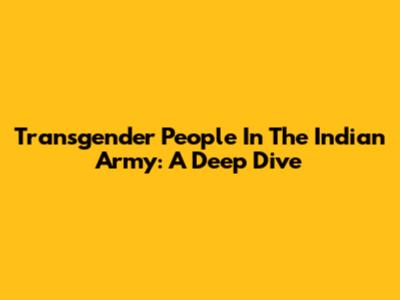 Transgender People In The Indian Army: A Deep Dive