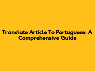 Translate Article To Portuguese: A Comprehensive Guide