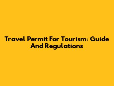 Travel Permit For Tourism: Guide And Regulations