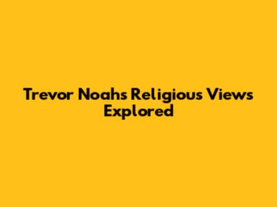 Trevor Noah's Religious Views Explored