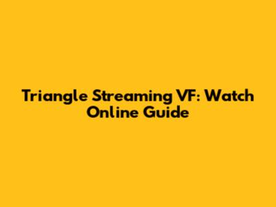 Triangle Streaming VF: Watch Online Guide