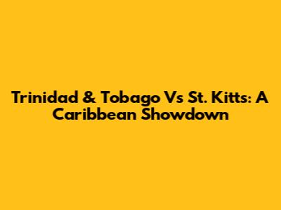 Trinidad & Tobago Vs St. Kitts: A Caribbean Showdown