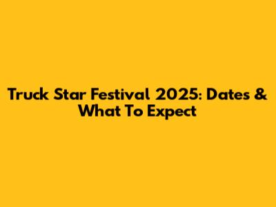 Truck Star Festival 2025: Dates & What To Expect