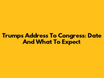 Trump's Address To Congress: Date And What To Expect