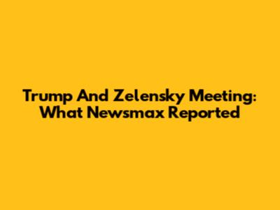 Trump And Zelensky Meeting: What Newsmax Reported