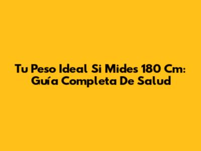 Tu Peso Ideal Si Mides 180 Cm: Guía Completa De Salud