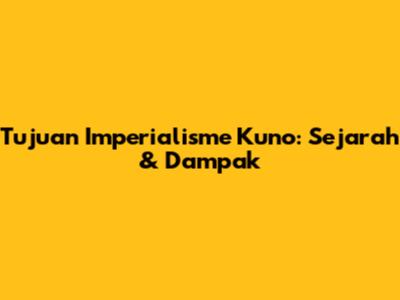 Tujuan Imperialisme Kuno: Sejarah & Dampak