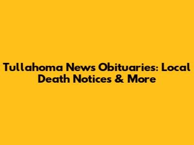 Tullahoma News Obituaries: Local Death Notices & More