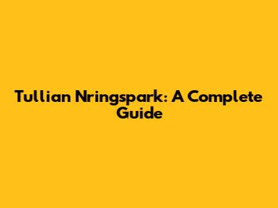 Tullian Nringspark: A Complete Guide