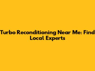 Turbo Reconditioning Near Me: Find Local Experts