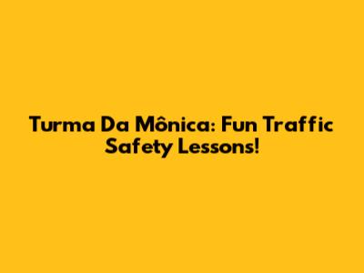 Turma Da Mônica: Fun Traffic Safety Lessons!