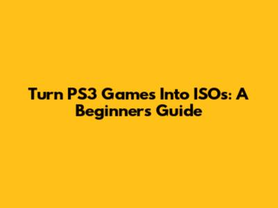 Turn PS3 Games Into ISOs: A Beginner's Guide