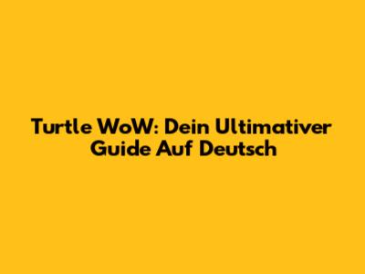 Turtle WoW: Dein Ultimativer Guide Auf Deutsch