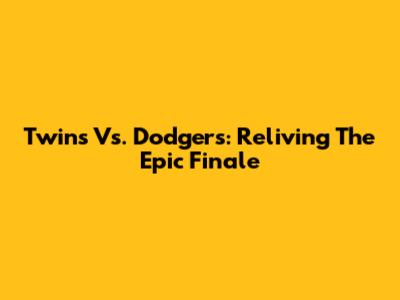 Twins Vs. Dodgers: Reliving The Epic Finale