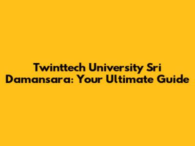 Twinttech University Sri Damansara: Your Ultimate Guide