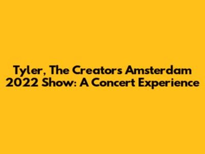 Tyler, The Creator's Amsterdam 2022 Show: A Concert Experience