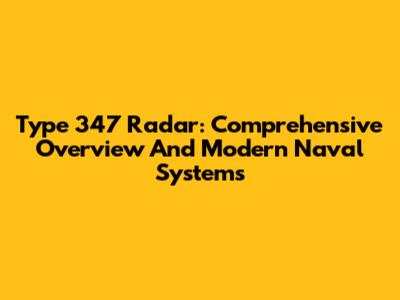 Type 347 Radar: Comprehensive Overview And Modern Naval Systems