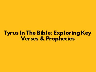 Tyrus In The Bible: Exploring Key Verses & Prophecies